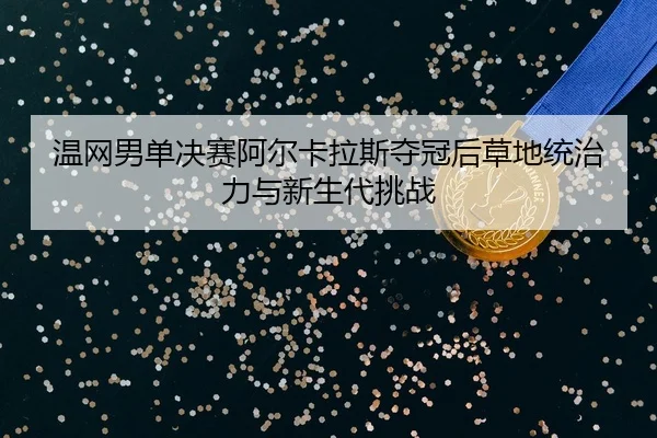 wen-wang-nan-dan-jue-sai-a-er-ka-la-si-duo-guan-hou-cao-di-tong-zhi-li-yu-xin-sheng-dai-tiao-zhan-2-334.jpg